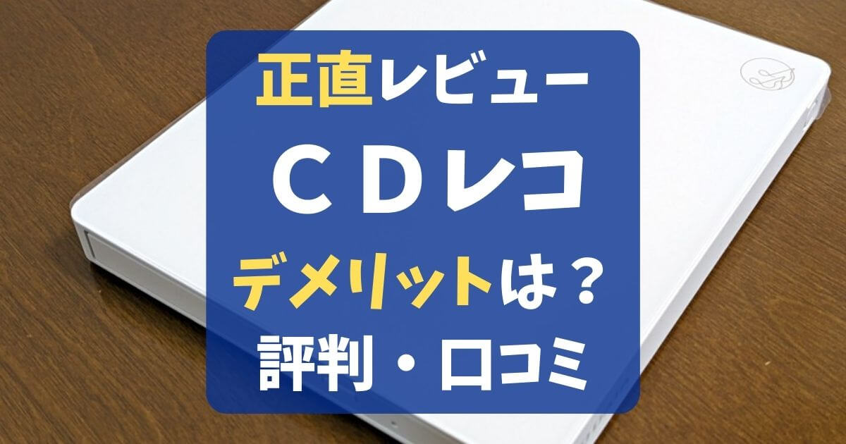 レビュー】CDレコのデメリットは？実際に使ってみた評価&評判・口コミ